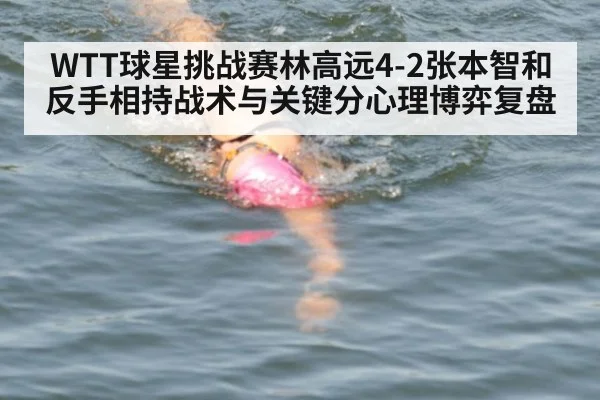 WTT球星挑战赛林高远4-2张本智和反手相持战术与关键分心理博弈复盘
