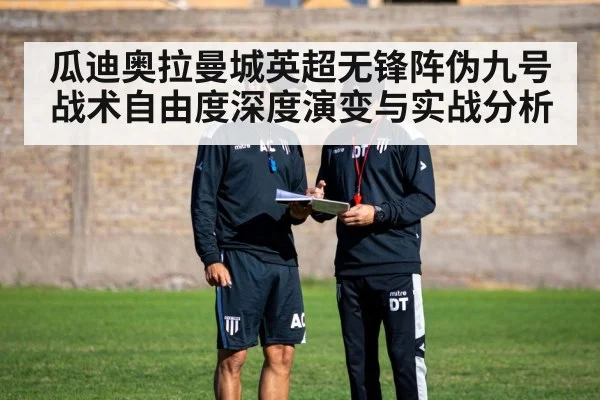 瓜迪奥拉曼城英超无锋阵伪九号战术自由度深度演变与实战分析