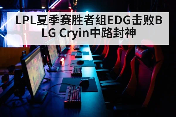 LPL夏季赛胜者组EDG击败BLG Cryin中路封神